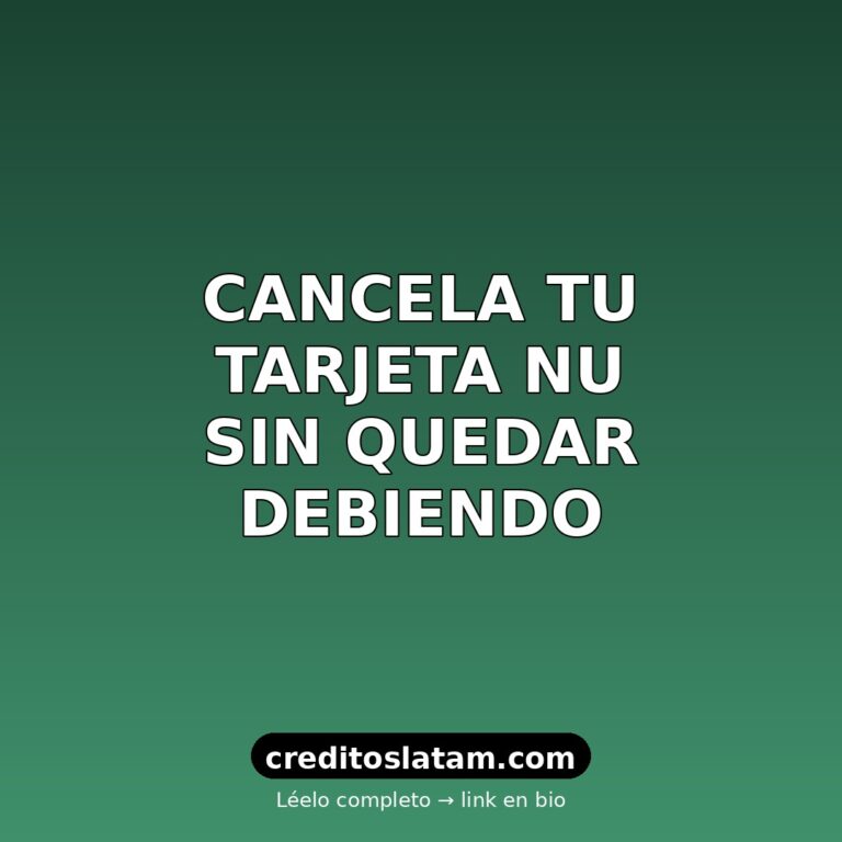 Cómo cancelar tarjeta de crédito Nu en México sin deudas