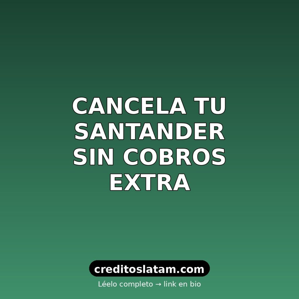 Cómo cancelar tarjeta de crédito Santander en México sin deudas